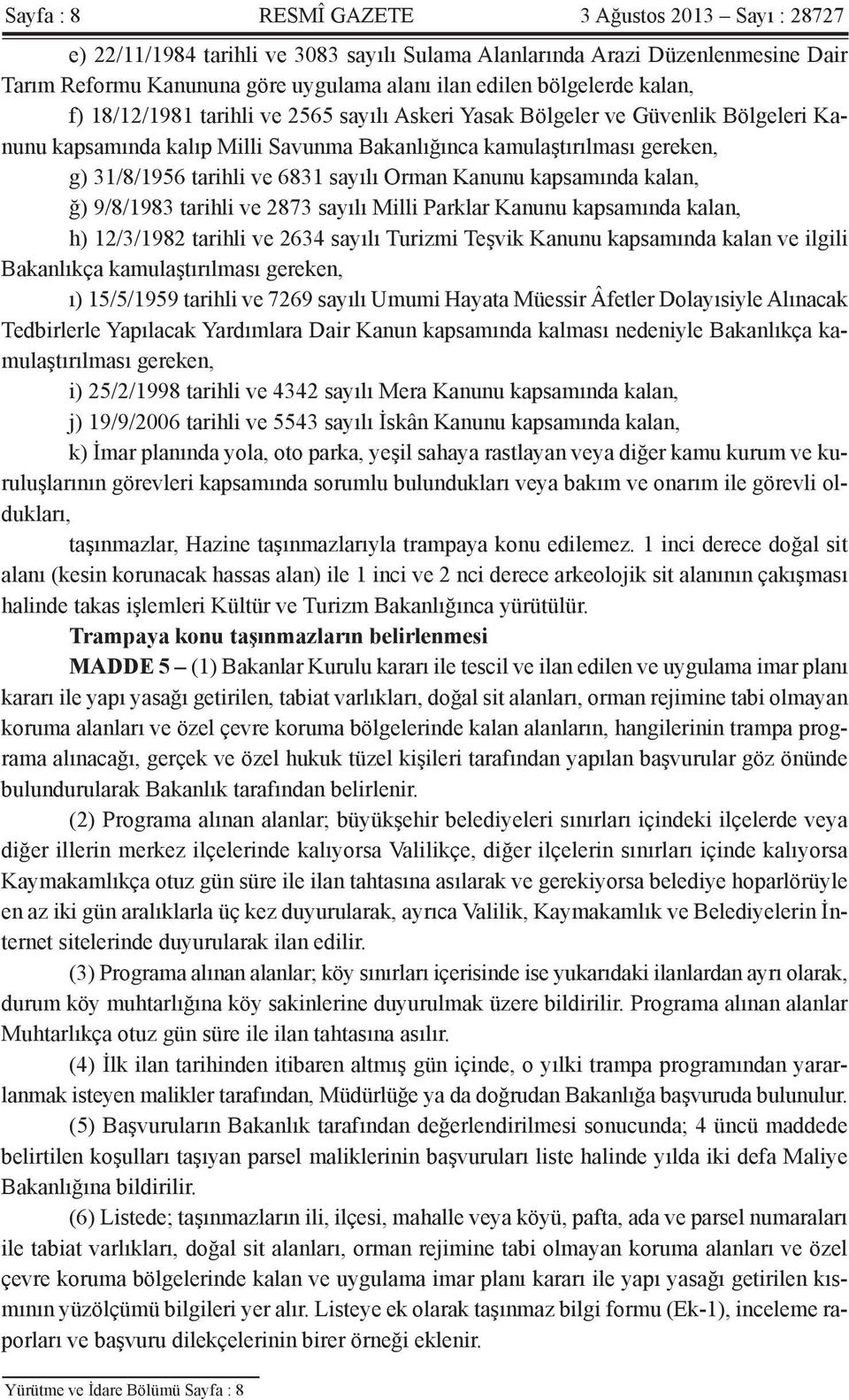 sayılı Orman Kanunu kapsamında kalan, ğ) 9/8/1983 tarihli ve 2873 sayılı Milli Parklar Kanunu kapsamında kalan, h) 12/3/1982 tarihli ve 2634 sayılı Turizmi Teşvik Kanunu kapsamında kalan ve ilgili