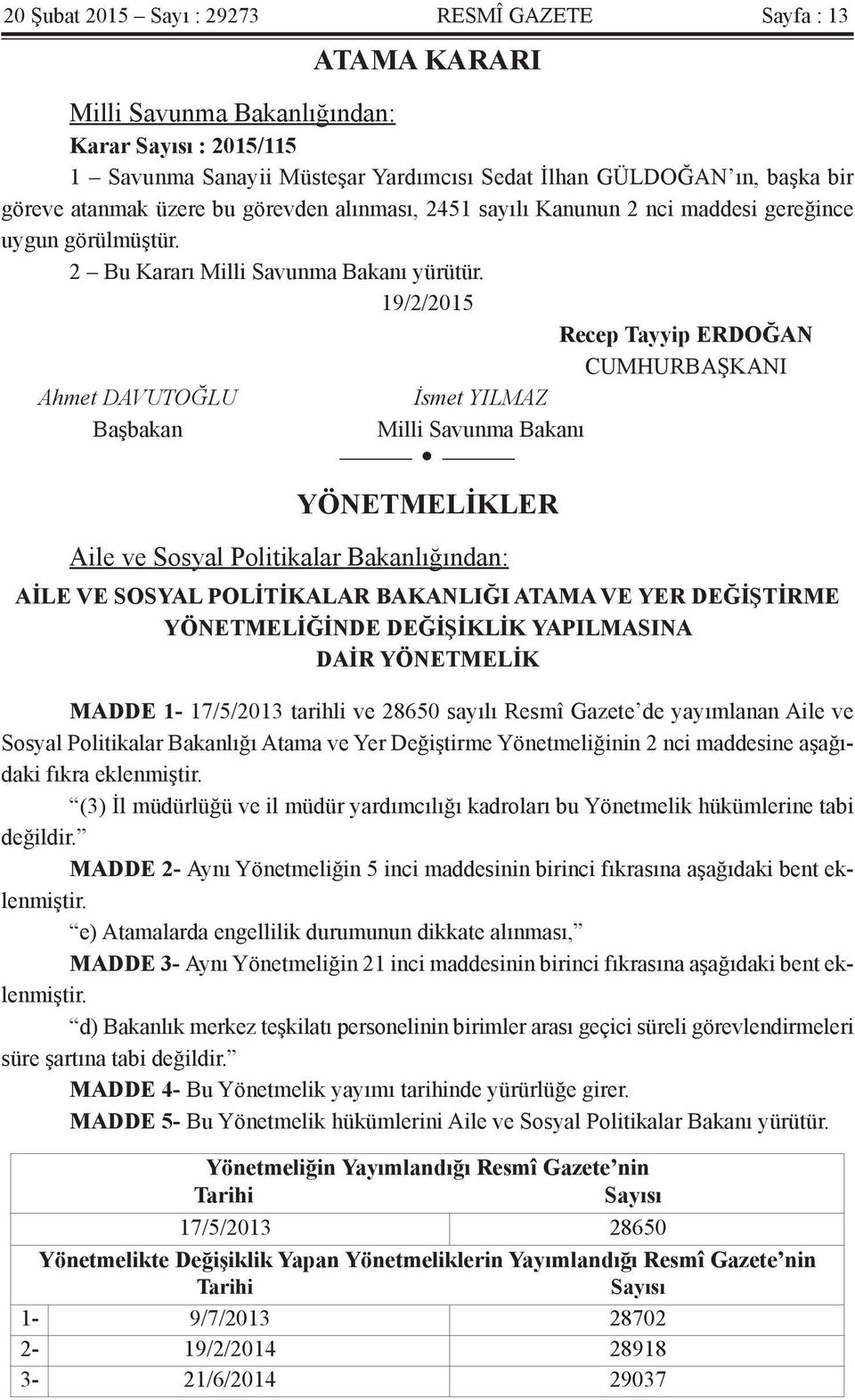 19/2/2015 Recep Tayyip ERDOĞAN CUMHURBAŞKANI Ahmet DAVUTOĞLU İsmet YILMAZ Başbakan Milli Savunma Bakanı YÖNETMELİKLER Aile ve Sosyal Politikalar Bakanlığından: AİLE VE SOSYAL POLİTİKALAR BAKANLIĞI