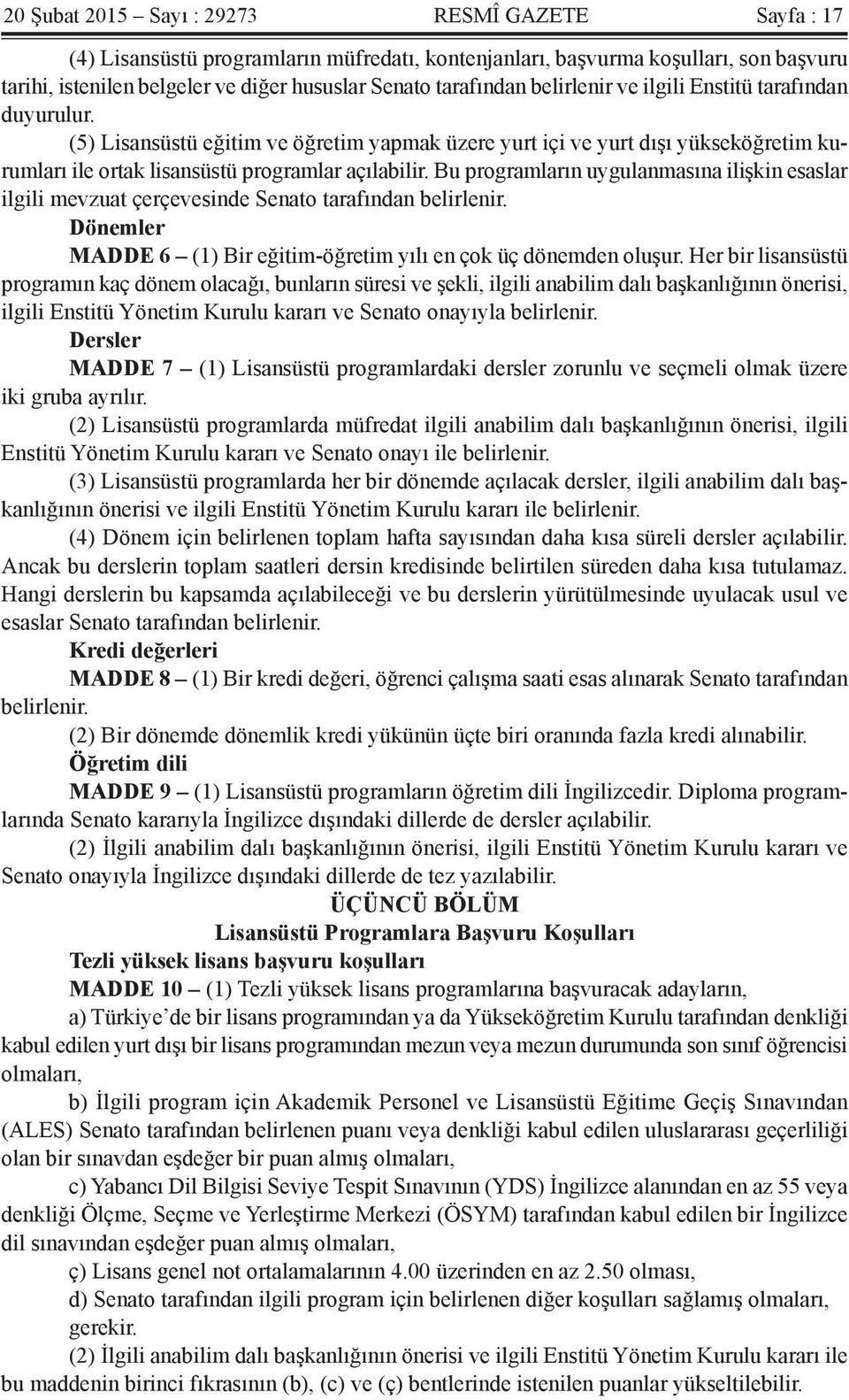 Bu programların uygulanmasına ilişkin esaslar ilgili mevzuat çerçevesinde Senato tarafından belirlenir. Dönemler MADDE 6 (1) Bir eğitim-öğretim yılı en çok üç dönemden oluşur.