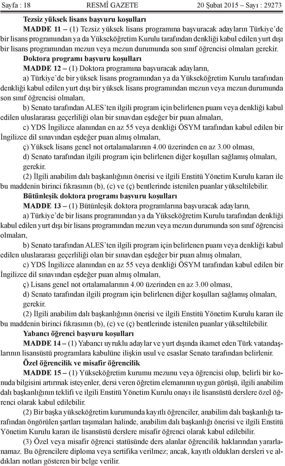Doktora programı başvuru koşulları MADDE 12 (1) Doktora programına başvuracak adayların, a) Türkiye de bir yüksek lisans programından ya da Yükseköğretim Kurulu tarafından denkliği kabul edilen yurt