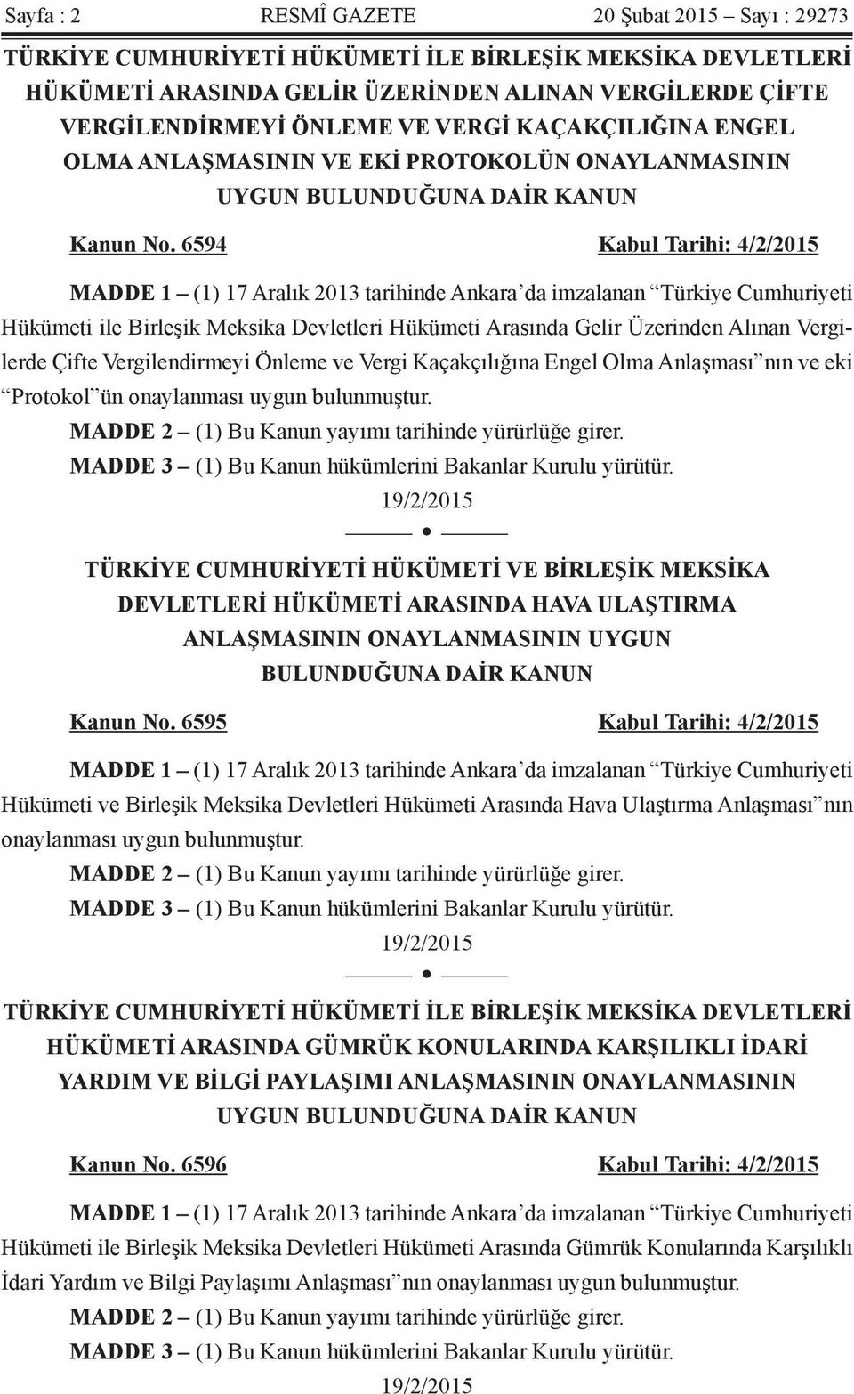 6594 Kabul Tarihi: 4/2/2015 MADDE 1 (1) 17 Aralık 2013 tarihinde Ankara da imzalanan Türkiye Cumhuriyeti Hükümeti ile Birleşik Meksika Devletleri Hükümeti Arasında Gelir Üzerinden Alınan Vergilerde