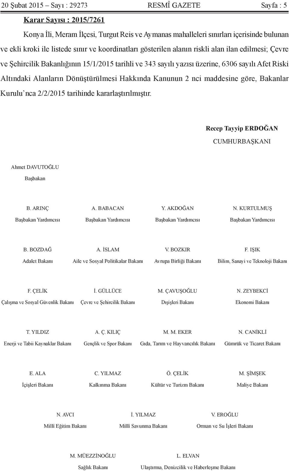 Hakkında Kanunun 2 nci maddesine göre, Bakanlar Kurulu nca 2/2/2015 tarihinde kararlaştırılmıştır. Recep Tayyip ERDOĞAN CUMHURBAŞKANI Ahmet DAVUTOĞLU Başbakan B. ARINÇ A. BABACAN Y. AKDOĞAN N.