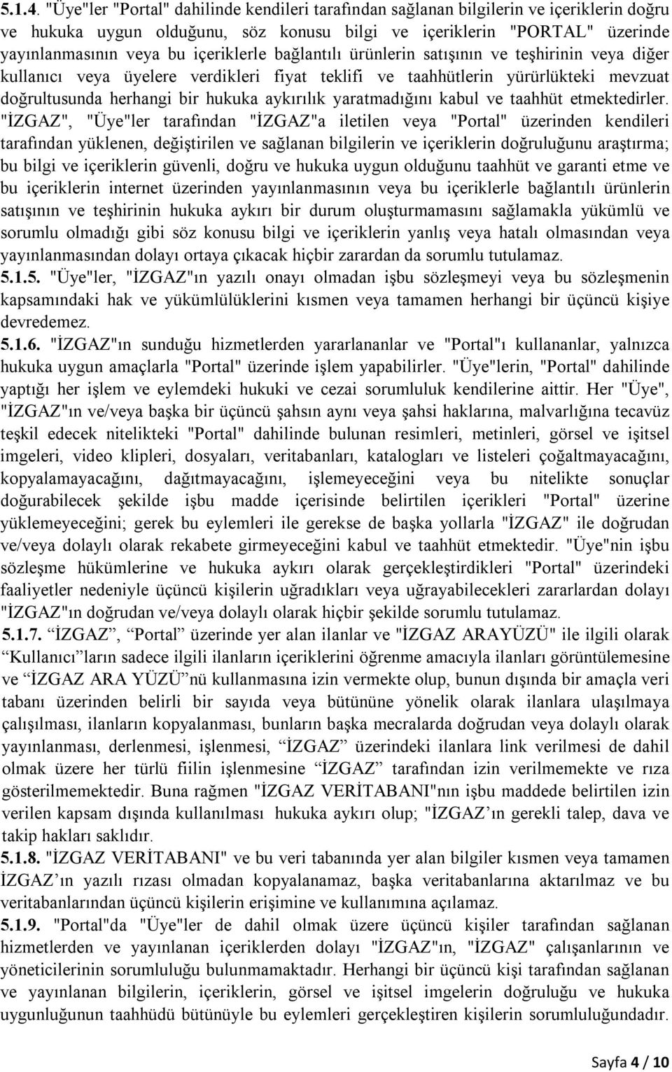 içeriklerle bağlantılı ürünlerin satışının ve teşhirinin veya diğer kullanıcı veya üyelere verdikleri fiyat teklifi ve taahhütlerin yürürlükteki mevzuat doğrultusunda herhangi bir hukuka aykırılık