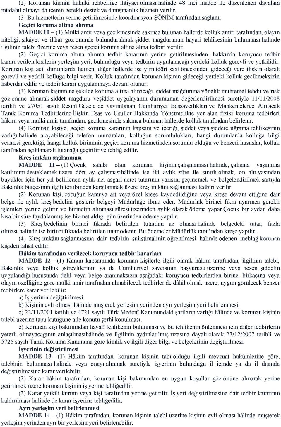 Geçici koruma altına alınma MADDE 10 (1) Mülkî amir veya gecikmesinde sakınca bulunan hallerde kolluk amiri tarafından, olayın niteliği, şikâyet ve ihbar göz önünde bulundurularak şiddet mağdurunun