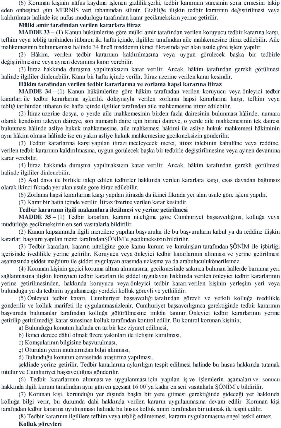 Mülki amir tarafından verilen kararlara itiraz MADDE 33 (1) Kanun hükümlerine göre mülki amir tarafından verilen koruyucu tedbir kararına karşı, tefhim veya tebliğ tarihinden itibaren iki hafta