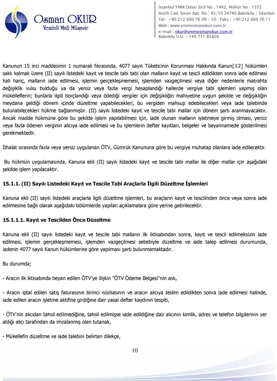 veya fazla vergi hesaplandığı hallerde vergiye tabi işlemleri yapmış olan mükelleflerin; bunlarla ilgili borçlandığı veya ödediği vergiler için değişikliğin mahiyetine uygun şekilde ve değişikliğin