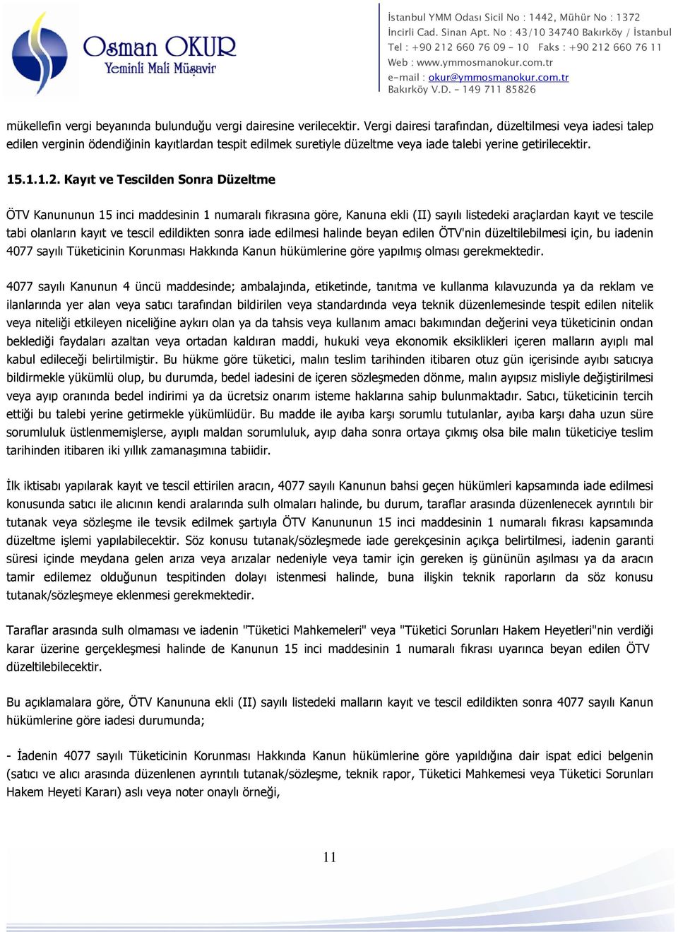 Kayıt ve Tescilden Sonra Düzeltme ÖTV Kanununun 15 inci maddesinin 1 numaralı fıkrasına göre, Kanuna ekli (II) sayılı listedeki araçlardan kayıt ve tescile tabi olanların kayıt ve tescil edildikten