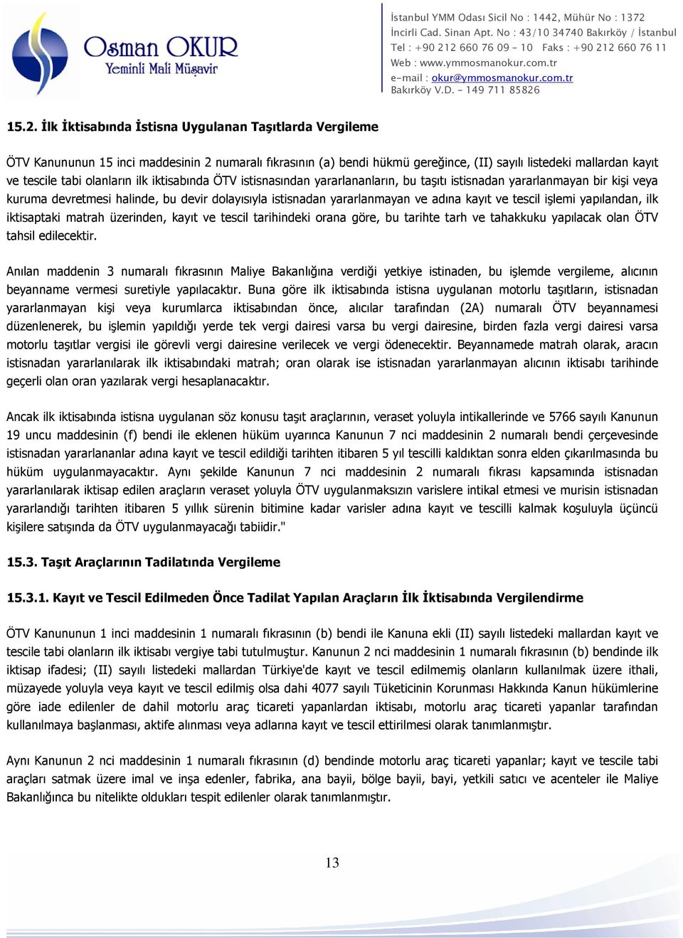 ve tescil işlemi yapılandan, ilk iktisaptaki matrah üzerinden, kayıt ve tescil tarihindeki orana göre, bu tarihte tarh ve tahakkuku yapılacak olan ÖTV tahsil edilecektir.