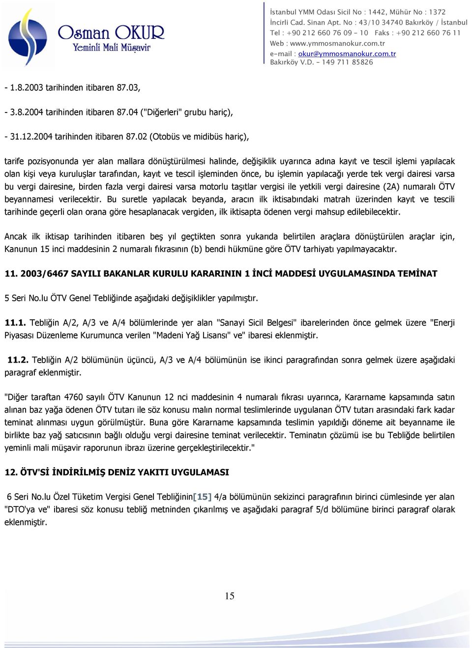 02 (Otobüs ve midibüs hariç), tarife pozisyonunda yer alan mallara dönüştürülmesi halinde, değişiklik uyarınca adına kayıt ve tescil işlemi yapılacak olan kişi veya kuruluşlar tarafından, kayıt ve