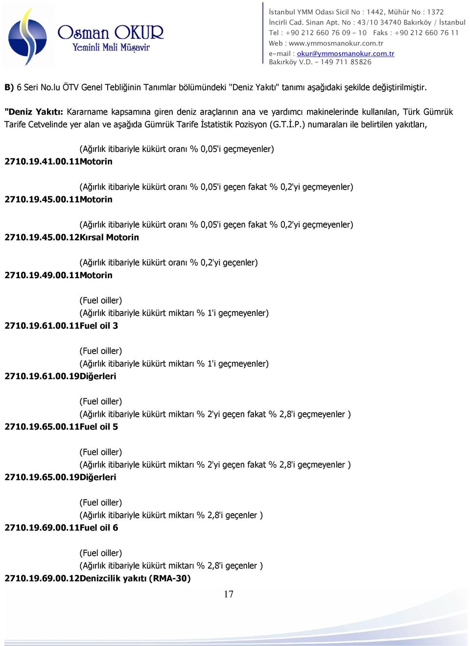 zisyon (G.T.İ.P.) numaraları ile belirtilen yakıtları, 2710.19.41.00.11 Motorin (Ağırlık itibariyle kükürt oranı % 0,05'i geçmeyenler) 2710.19.45.00.11 Motorin (Ağırlık itibariyle kükürt oranı % 0,05'i geçen fakat % 0,2'yi geçmeyenler) 2710.