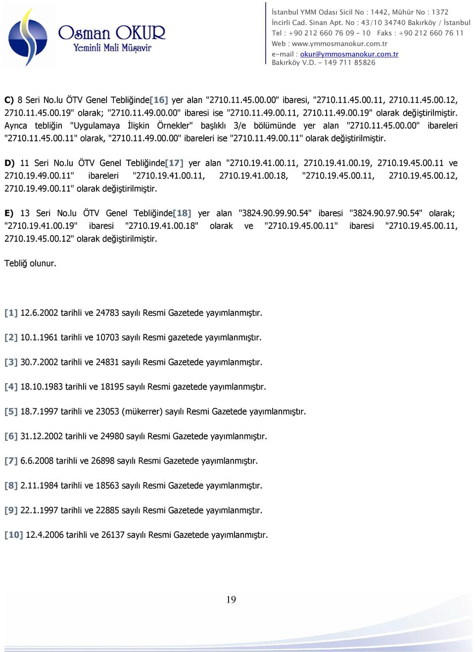 D) 11 Seri No.lu ÖTV Genel Tebliğinde[17] yer alan "2710.19.41.00.11, 2710.19.41.00.19, 2710.19.45.00.11 ve 2710.19.49.00.11" ibareleri "2710.19.41.00.11, 2710.19.41.00.18, "2710.19.45.00.11, 2710.19.45.00.12, 2710.