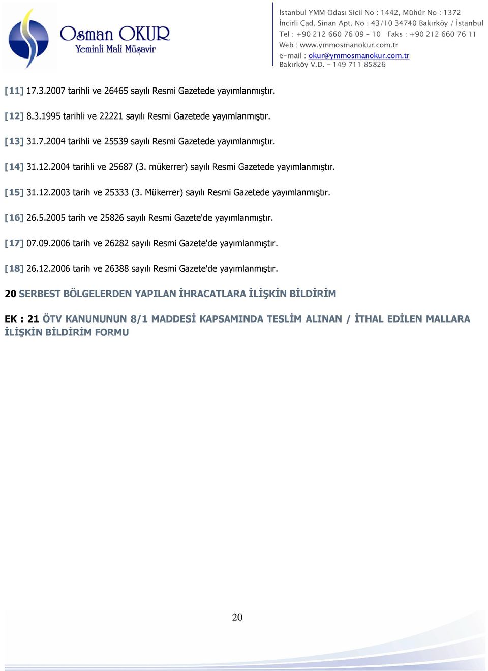 [17] 07.09.2006 tarih ve 26282 sayılı Resmi Gazete'de yayımlanmıştır. [18] 26.12.2006 tarih ve 26388 sayılı Resmi Gazete'de yayımlanmıştır.