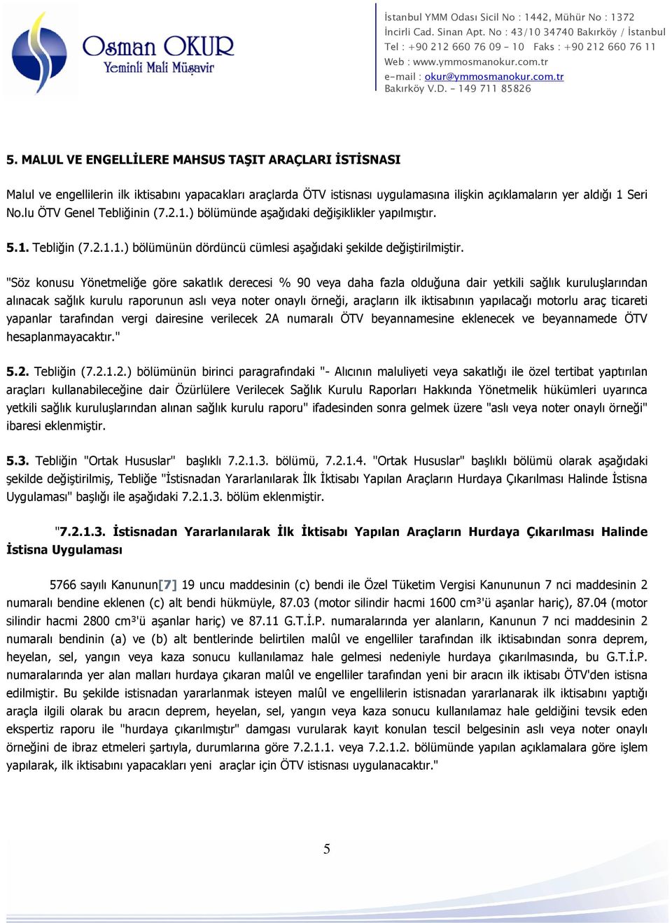 "Söz konusu Yönetmeliğe göre sakatlık derecesi % 90 veya daha fazla olduğuna dair yetkili sağlık kuruluşlarından alınacak sağlık kurulu raporunun aslı veya noter onaylı örneği, araçların ilk