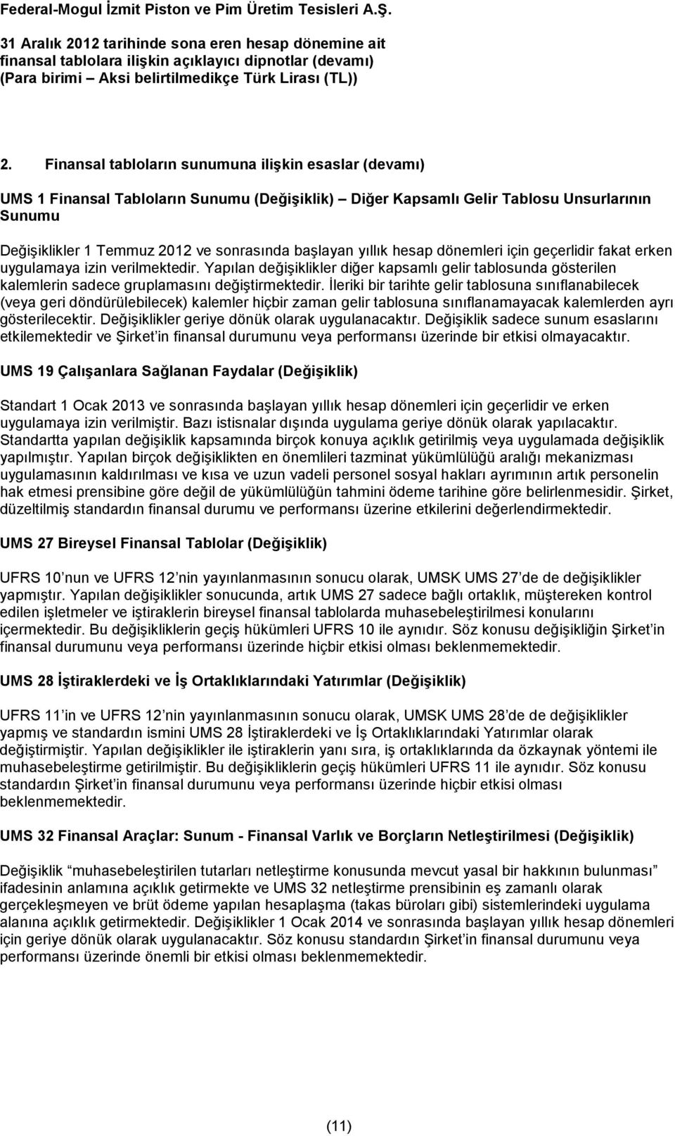 Yapılan değişiklikler diğer kapsamlı gelir tablosunda gösterilen kalemlerin sadece gruplamasını değiştirmektedir.