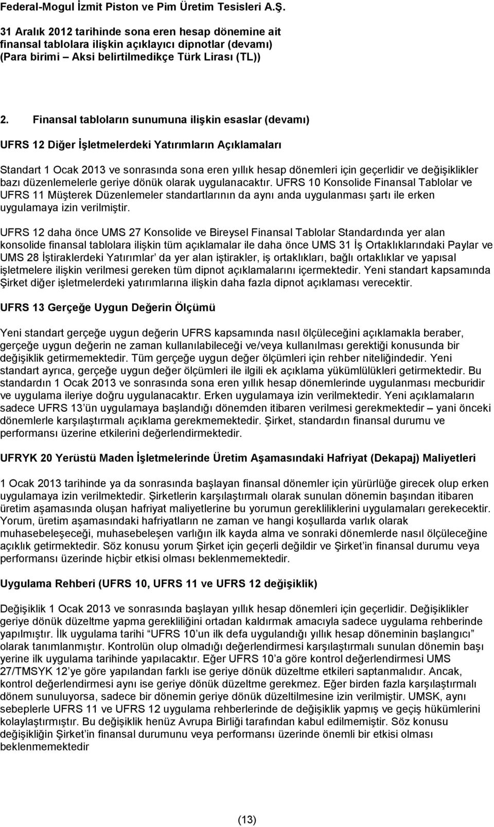 UFRS 10 Konsolide Finansal Tablolar ve UFRS 11 Müşterek Düzenlemeler standartlarının da aynı anda uygulanması şartı ile erken uygulamaya izin verilmiştir.