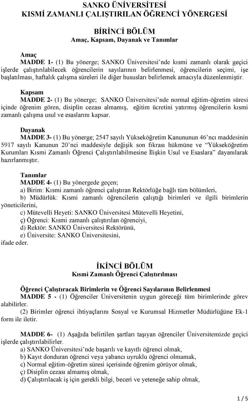 Kapsam MADDE 2- (1) Bu yönerge; SANKO Üniversitesi nde normal eğitim-öğretim süresi içinde öğrenim gören, disiplin cezası almamış, eğitim ücretini yatırmış öğrencilerin kısmi zamanlı çalışma usul ve