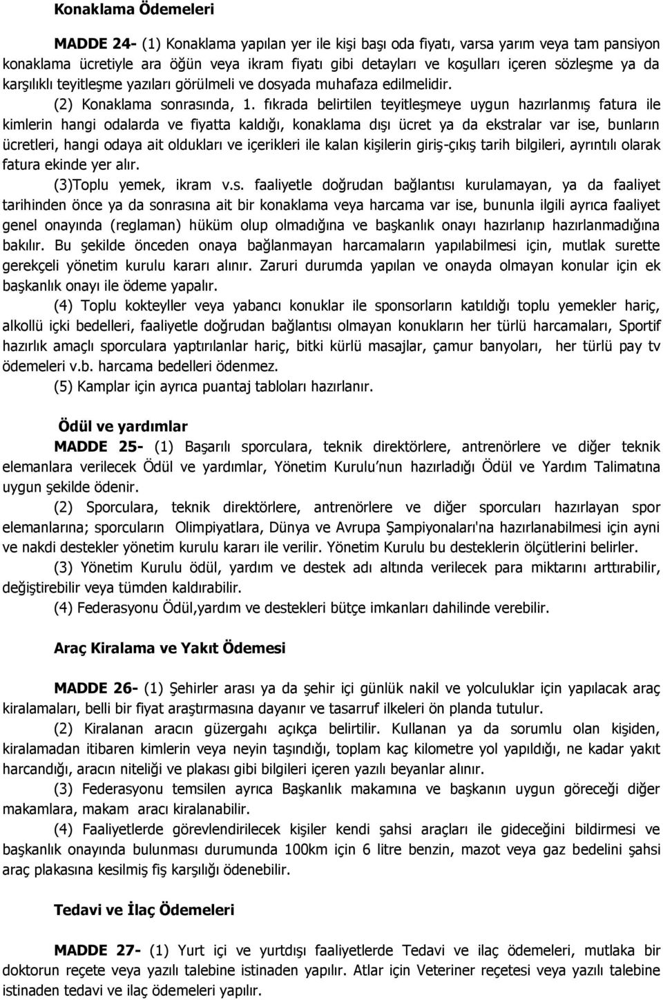 fıkrada belirtilen teyitleşmeye uygun hazırlanmış fatura ile kimlerin hangi odalarda ve fiyatta kaldığı, konaklama dışı ücret ya da ekstralar var ise, bunların ücretleri, hangi odaya ait oldukları ve