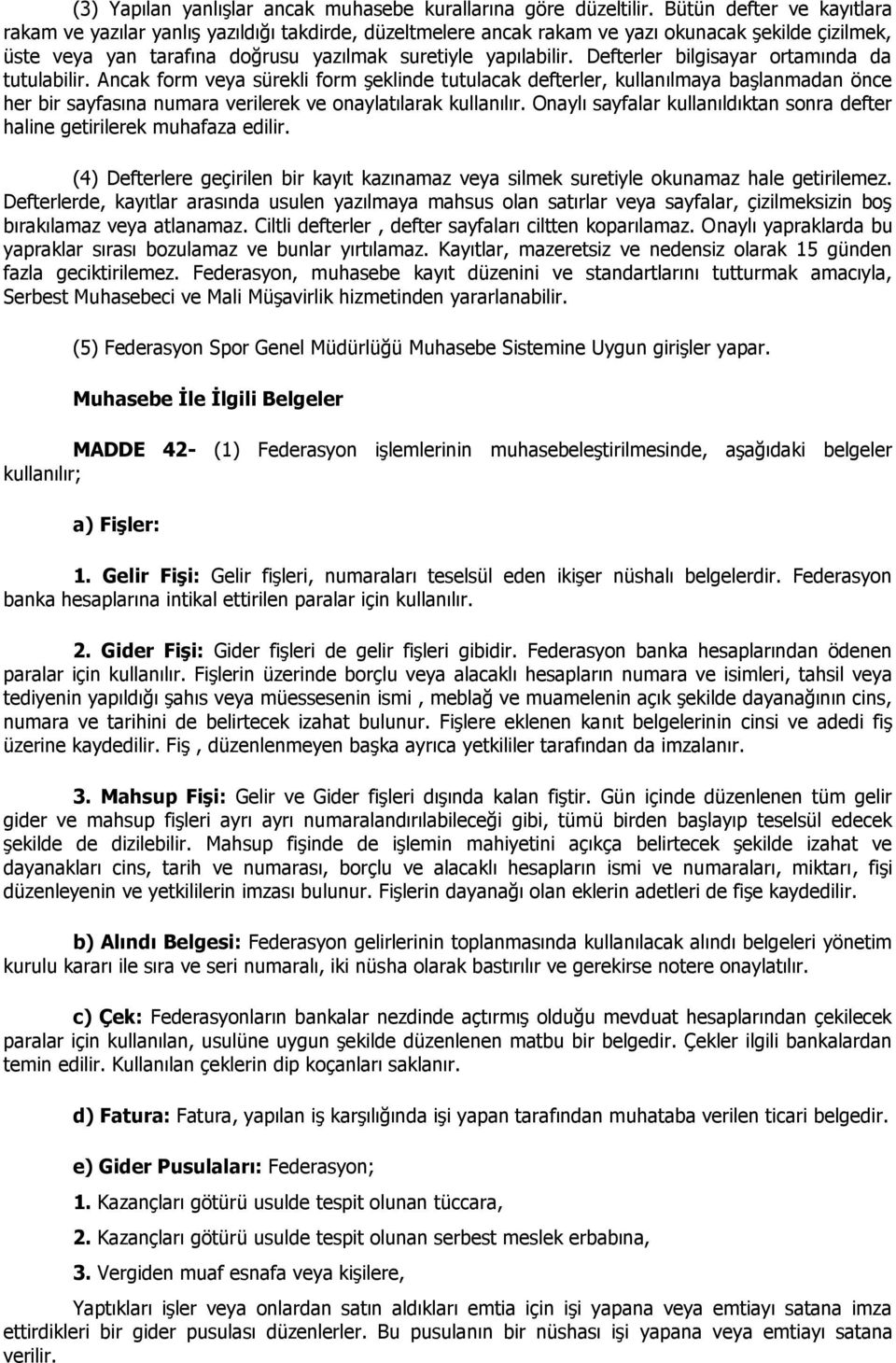 Defterler bilgisayar ortamında da tutulabilir. Ancak form veya sürekli form şeklinde tutulacak defterler, kullanılmaya başlanmadan önce her bir sayfasına numara verilerek ve onaylatılarak kullanılır.