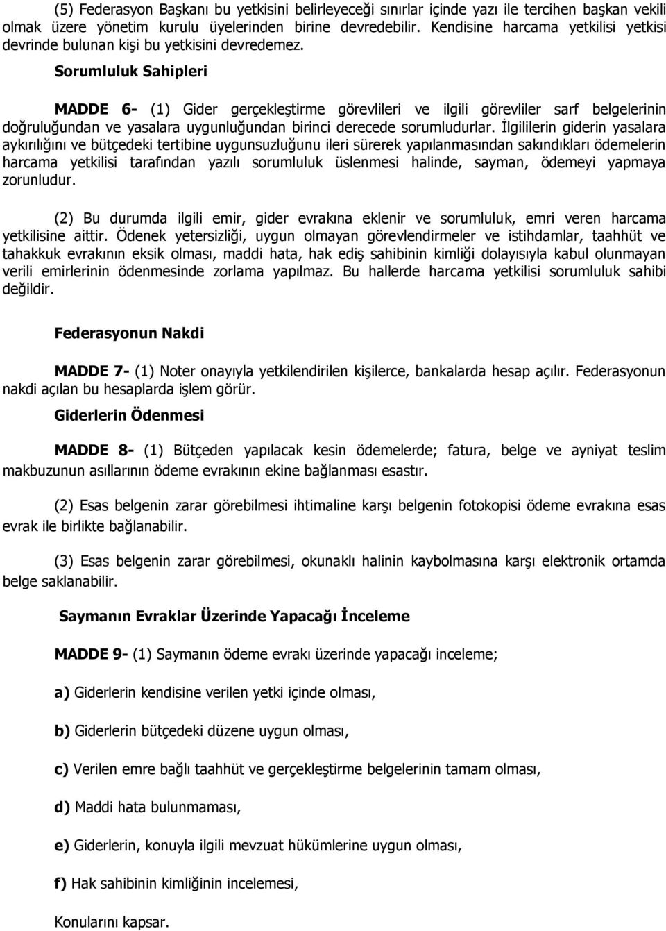 Sorumluluk Sahipleri MADDE 6- (1) Gider gerçekleştirme görevlileri ve ilgili görevliler sarf belgelerinin doğruluğundan ve yasalara uygunluğundan birinci derecede sorumludurlar.