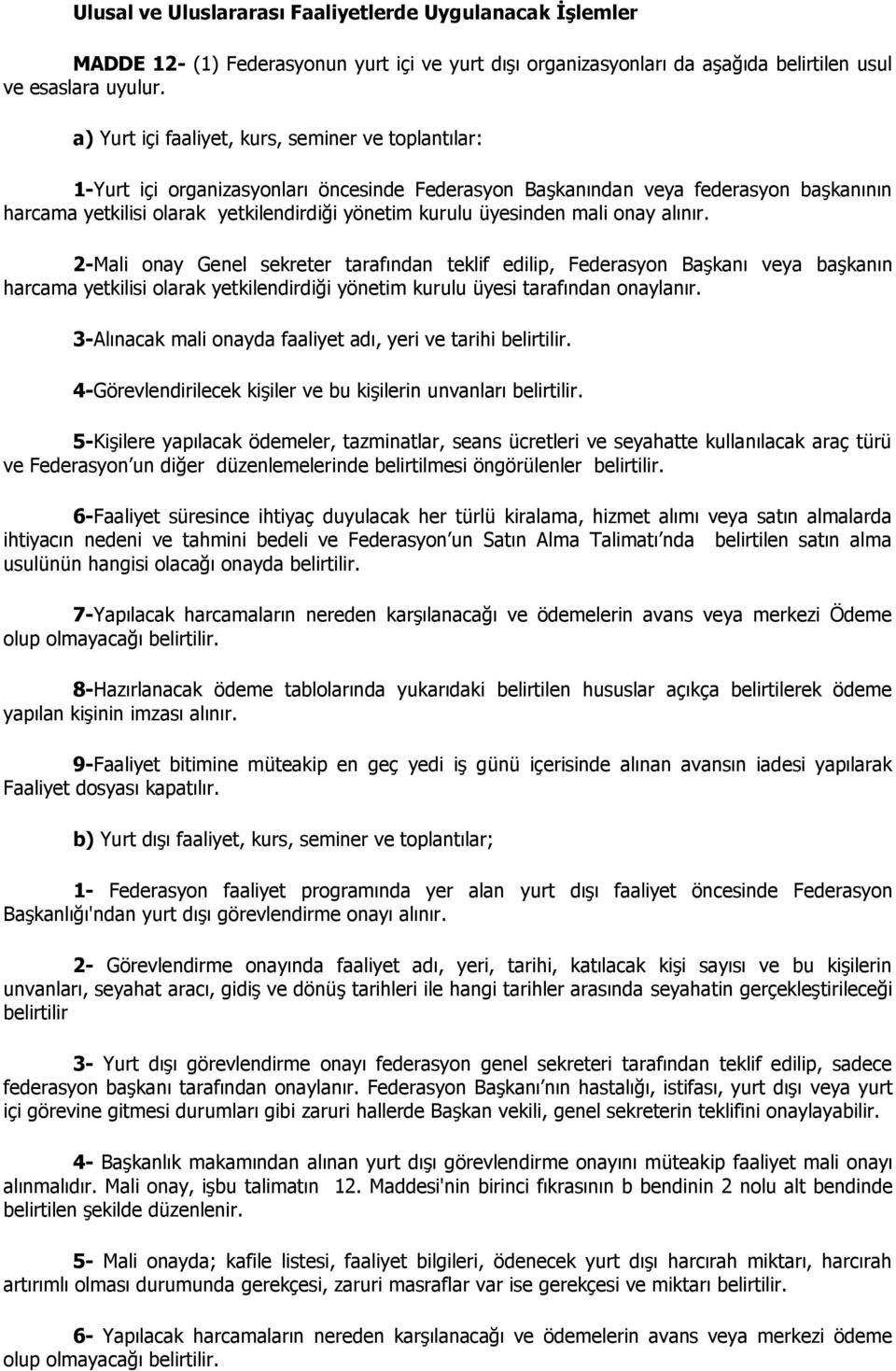 üyesinden mali onay alınır. 2-Mali onay Genel sekreter tarafından teklif edilip, Federasyon Başkanı veya başkanın harcama yetkilisi olarak yetkilendirdiği yönetim kurulu üyesi tarafından onaylanır.