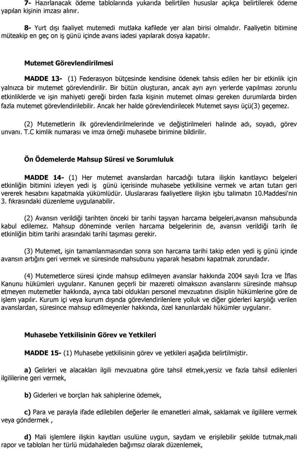 Mutemet Görevlendirilmesi MADDE 13- (1) Federasyon bütçesinde kendisine ödenek tahsis edilen her bir etkinlik için yalnızca bir mutemet görevlendirilir.