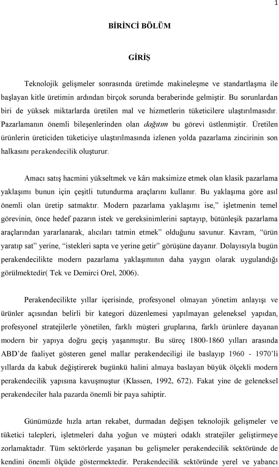 Üretilen ürünlerin üreticiden tüketiciye ulaştırılmasında izlenen yolda pazarlama zincirinin son halkasını perakendecilik oluşturur.