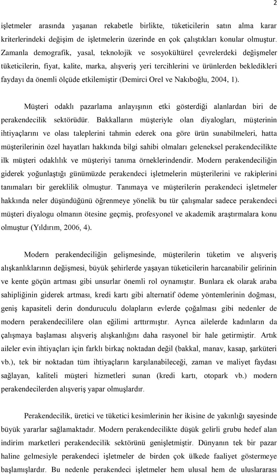 etkilemiştir (Demirci Orel ve Nakıboğlu, 2004, 1). Müşteri odaklı pazarlama anlayışının etki gösterdiği alanlardan biri de perakendecilik sektörüdür.