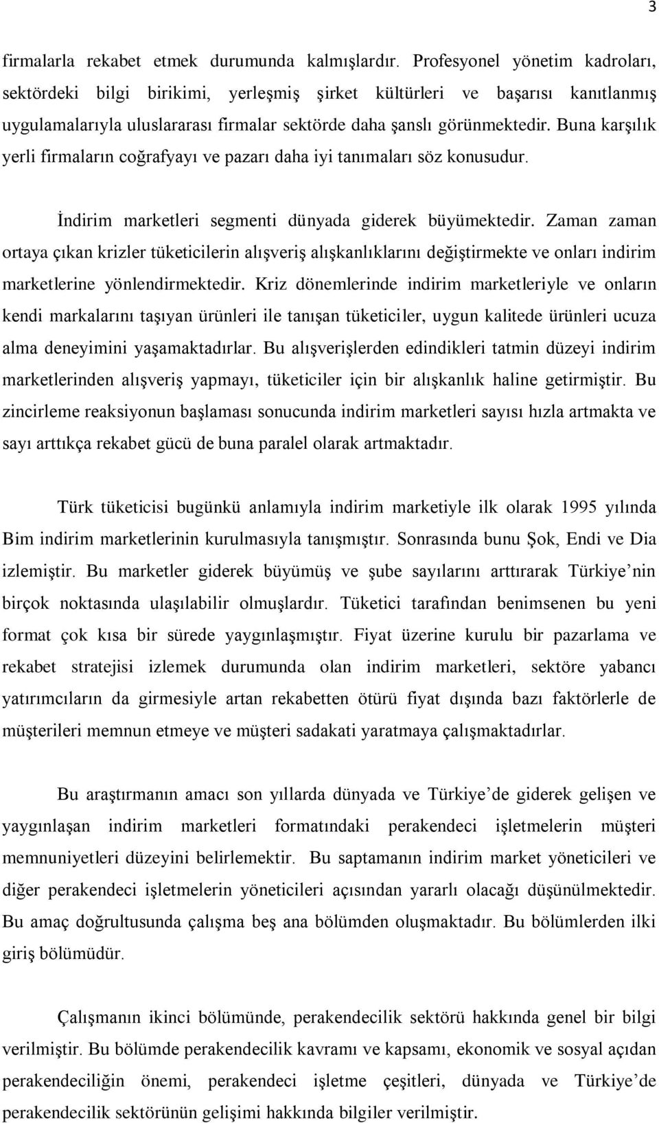 Buna karşılık yerli firmaların coğrafyayı ve pazarı daha iyi tanımaları söz konusudur. İndirim marketleri segmenti dünyada giderek büyümektedir.