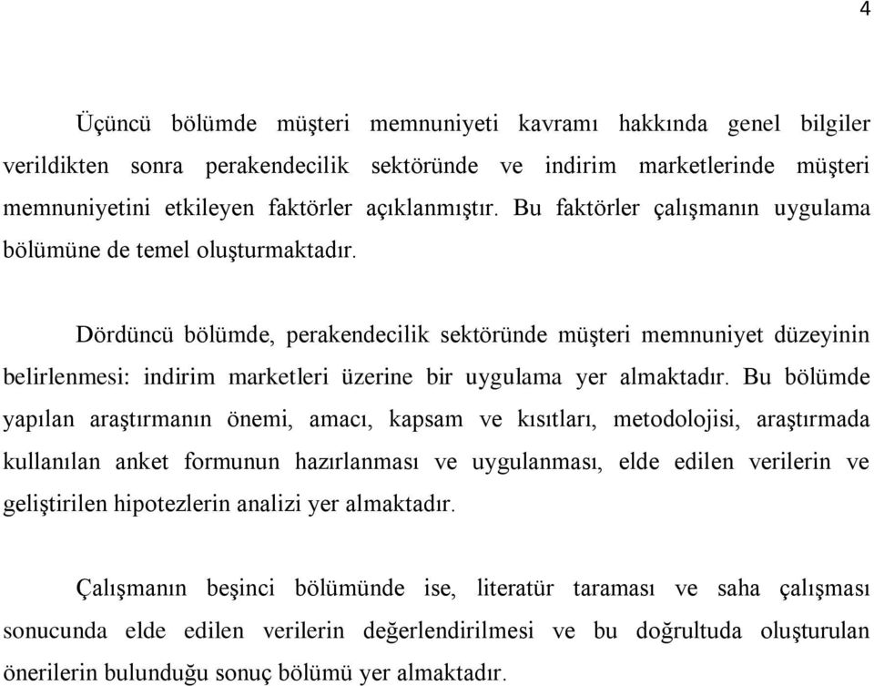 Dördüncü bölümde, perakendecilik sektöründe müşteri memnuniyet düzeyinin belirlenmesi: indirim marketleri üzerine bir uygulama yer almaktadır.