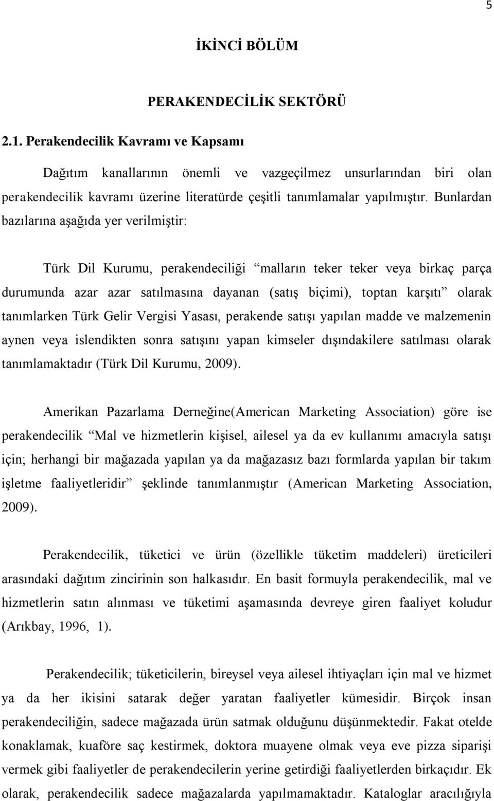 Bunlardan bazılarına aşağıda yer verilmiştir: Türk Dil Kurumu, perakendeciliği malların teker teker veya birkaç parça durumunda azar azar satılmasına dayanan (satış biçimi), toptan karşıtı olarak