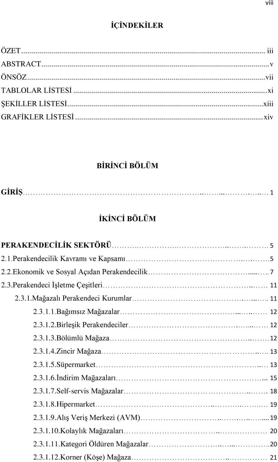 .... 12 2.3.1.2.Birleşik Perakendeciler.... 12 2.3.1.3.Bölümlü Mağaza... 12 2.3.1.4.Zincir Mağaza... 13 2.3.1.5.Süpermarket.. 13 2.3.1.6.İndirim Mağazaları... 15 2.3.1.7.Self-servis Mağazalar... 18 2.