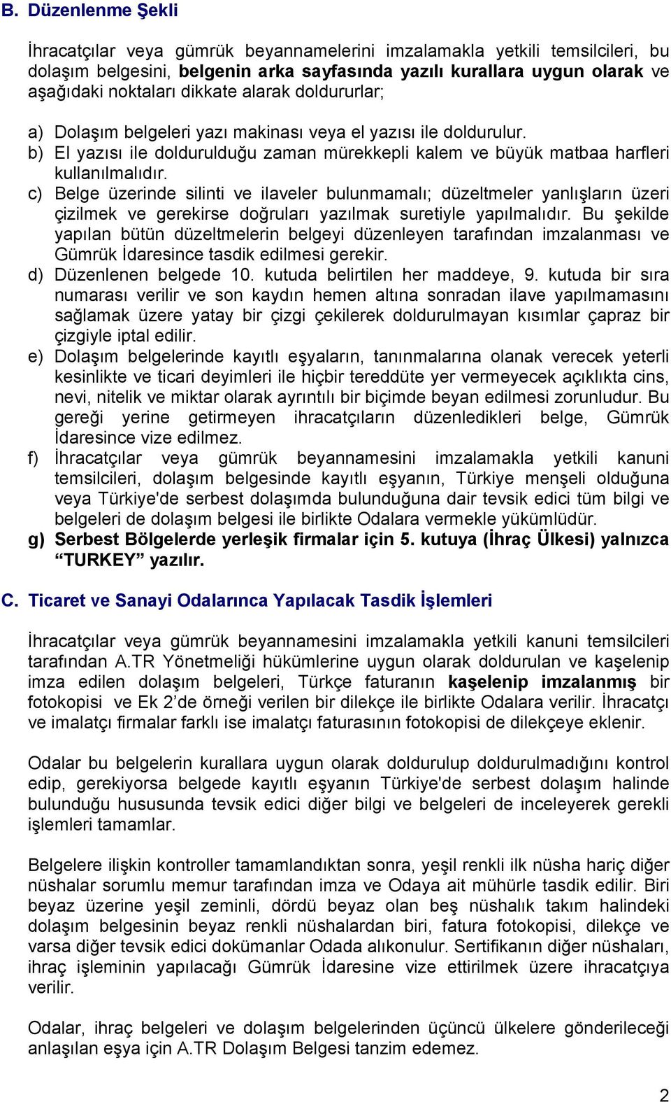 c) Belge üzerinde silinti ve ilaveler bulunmamalı; düzeltmeler yanlışların üzeri çizilmek ve gerekirse doğruları yazılmak suretiyle yapılmalıdır.