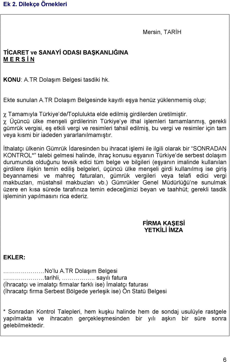 χ Üçüncü ülke menşeli girdilerinin Türkiye ye ithal işlemleri tamamlanmış, gerekli gümrük vergisi, eş etkili vergi ve resimleri tahsil edilmiş, bu vergi ve resimler için tam veya kısmi bir iadeden