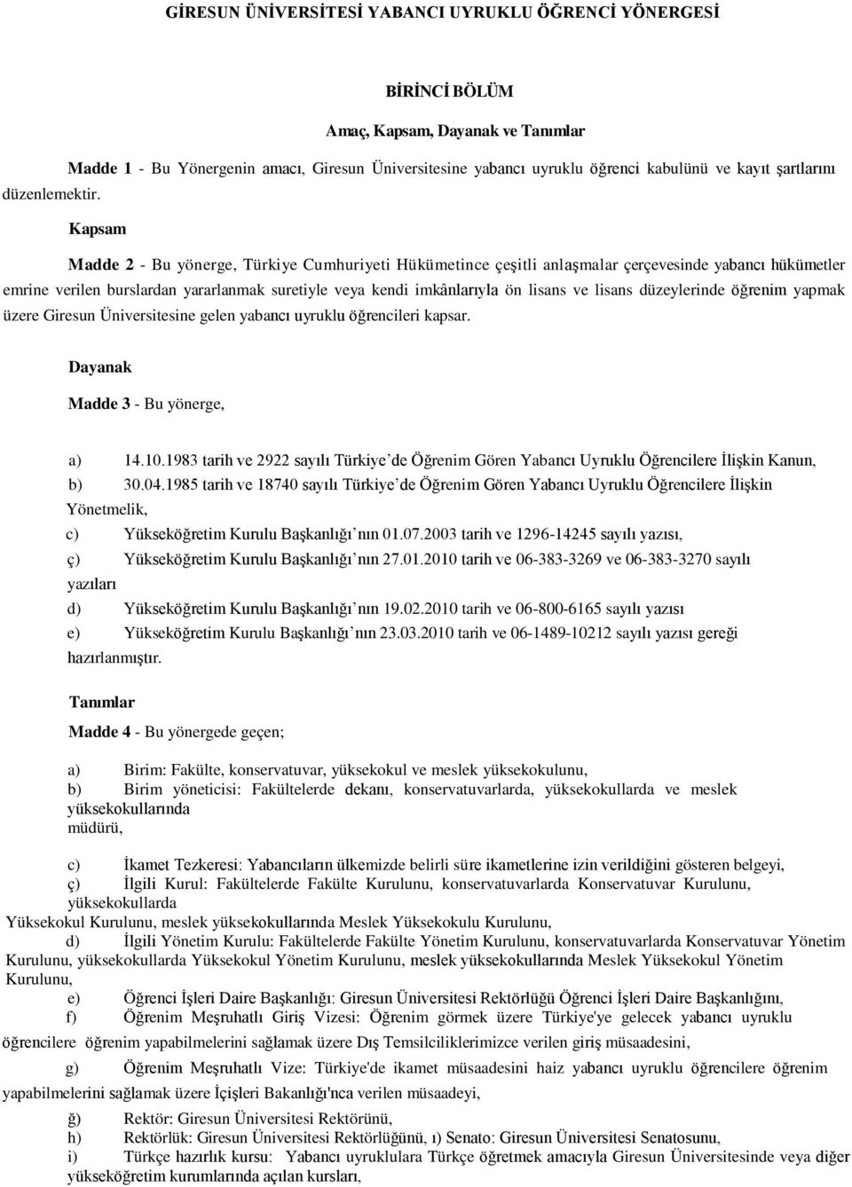 Kapsam Madde 2 - Bu yönerge, Türkiye Cumhuriyeti Hükümetince çeşitli anlaşmalar çerçevesinde yabancı hükümetler emrine verilen burslardan yararlanmak suretiyle veya kendi imkânlarıyla ön lisans ve