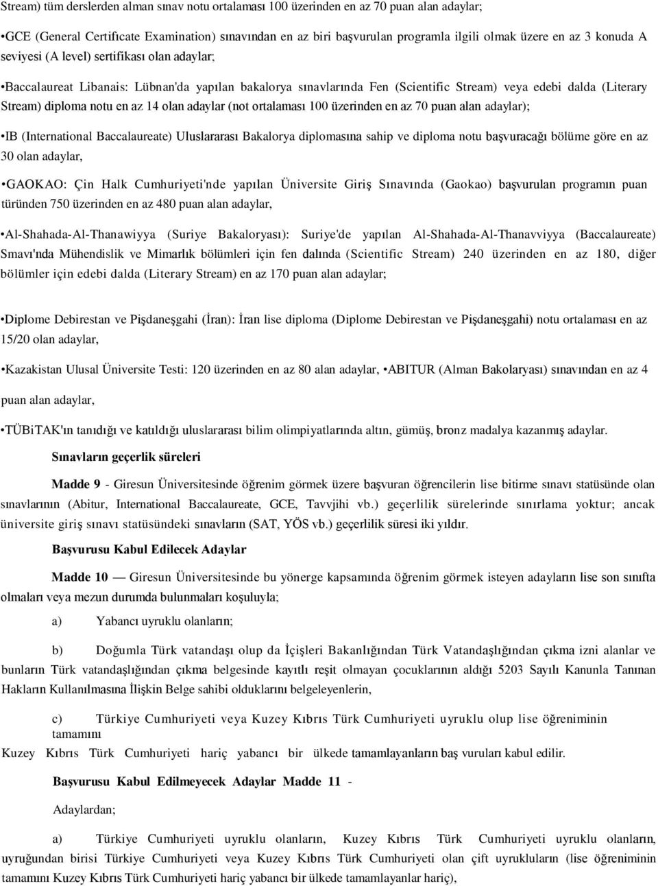 14 olan adaylar (not ortalaması 100 üzerinden en az 70 puan alan adaylar); IB (International Baccalaureate) Uluslararası Bakalorya diplomasına sahip ve diploma notu başvuracağı bölüme göre en az 30