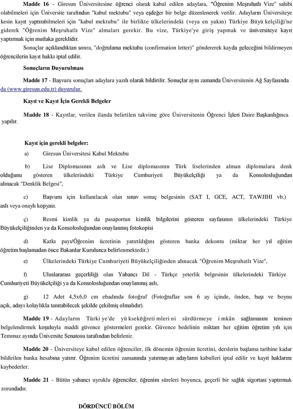 Adayların Üniversiteye kesin kayıt yaptırabilmeleri için "kabul mektubu" ile birlikte ülkelerindeki (veya en yakın) Türkiye Büyü kelçiliği'ne giderek "Öğrenim Meşruhatlı Vize" almaları gerekir.