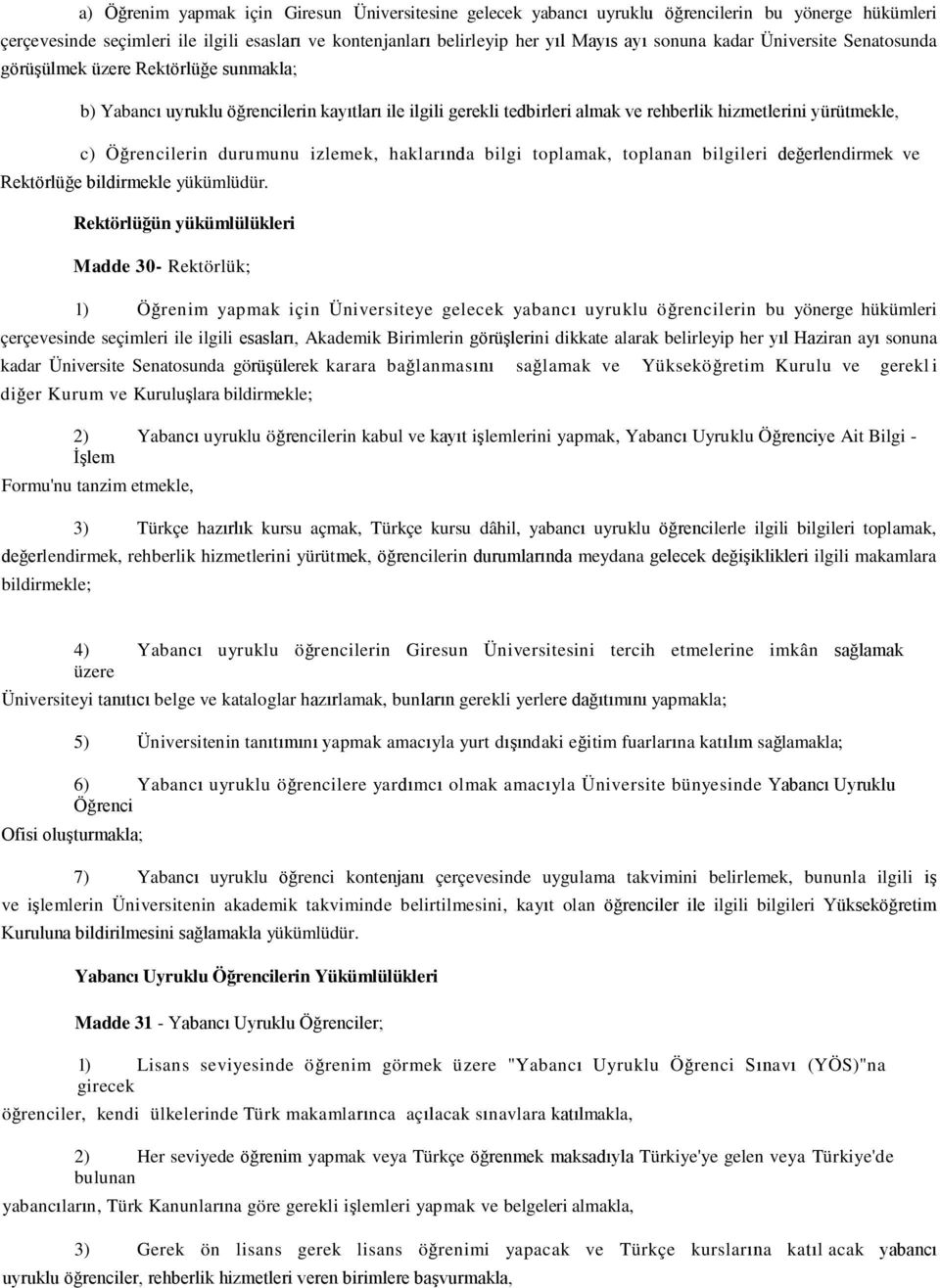 durumunu izlemek, haklarında bilgi toplamak, toplanan bilgileri değerlendirmek ve Rektörlüğe bildirmekle yükümlüdür.