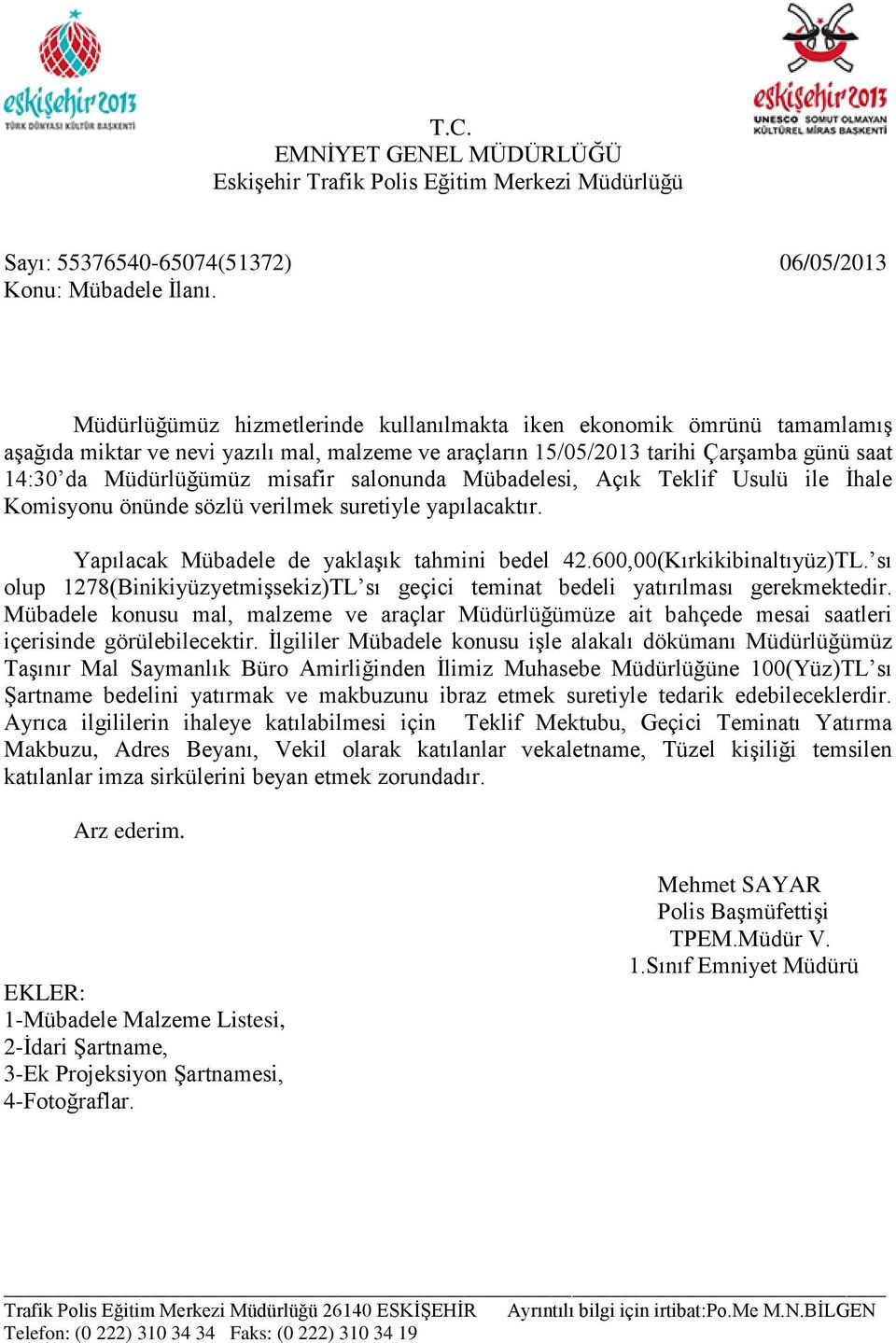 salonunda Mübadelesi, Açık Teklif Usulü ile İhale Komisyonu önünde sözlü verilmek suretiyle yapılacaktır. Yapılacak Mübadele de yaklaşık tahmini bedel 42.600,00(Kırkikibinaltıyüz)TL.