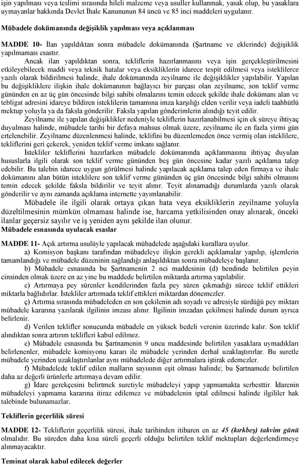 Ancak ilan yapıldıktan sonra, tekliflerin hazırlanmasını veya işin gerçekleştirilmesini etkileyebilecek maddi veya teknik hatalar veya eksikliklerin idarece tespit edilmesi veya isteklilerce yazılı