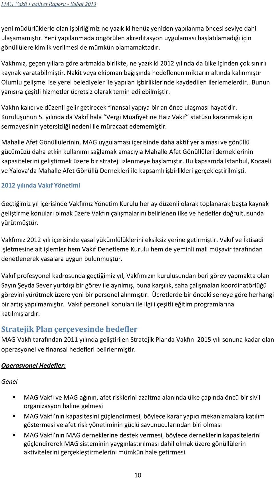 Vakfımız, geçen yıllara göre artmakla birlikte, ne yazık ki 2012 yılında da ülke içinden çok sınırlı kaynak yaratabilmiştir.