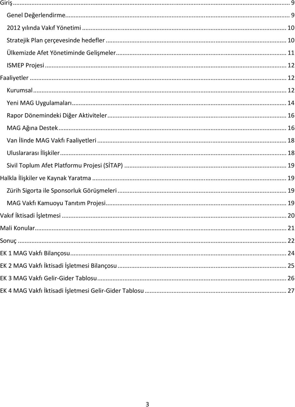 .. 18 Sivil Toplum Afet Platformu Projesi (SİTAP)... 19 Halkla İlişkiler ve Kaynak Yaratma... 19 Zürih Sigorta ile Sponsorluk Görüşmeleri... 19 MAG Vakfı Kamuoyu Tanıtım Projesi.