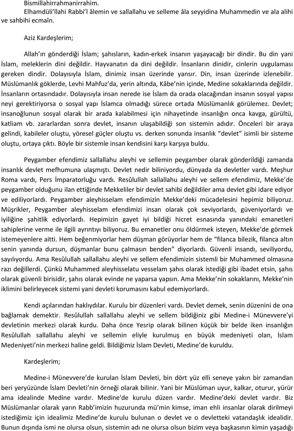 İnsanların dinidir, cinlerin uygulaması gereken dindir. Dolayısıyla İslam, dinimiz insan üzerinde yansır. Din, insan üzerinde izlenebilir.