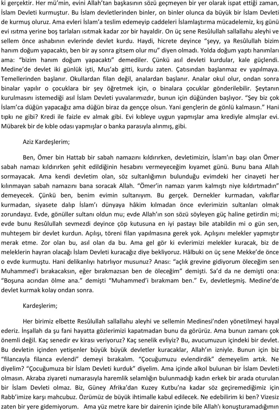 Ama evleri İslam a teslim edemeyip caddeleri İslamlaştırma mücadelemiz, kış günü evi ısıtma yerine boş tarlaları ısıtmak kadar zor bir hayaldir.