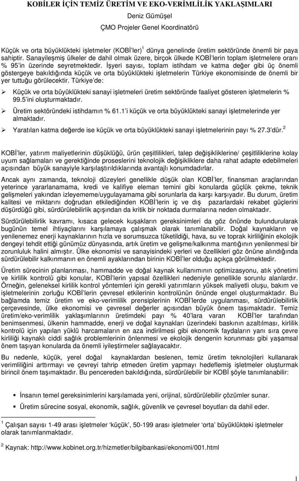 İşyeri sayısı, toplam istihdam ve katma değer gibi üç önemli göstergeye bakıldığında küçük ve orta büyüklükteki işletmelerin Türkiye ekonomisinde de önemli bir yer tuttuğu görülecektir.