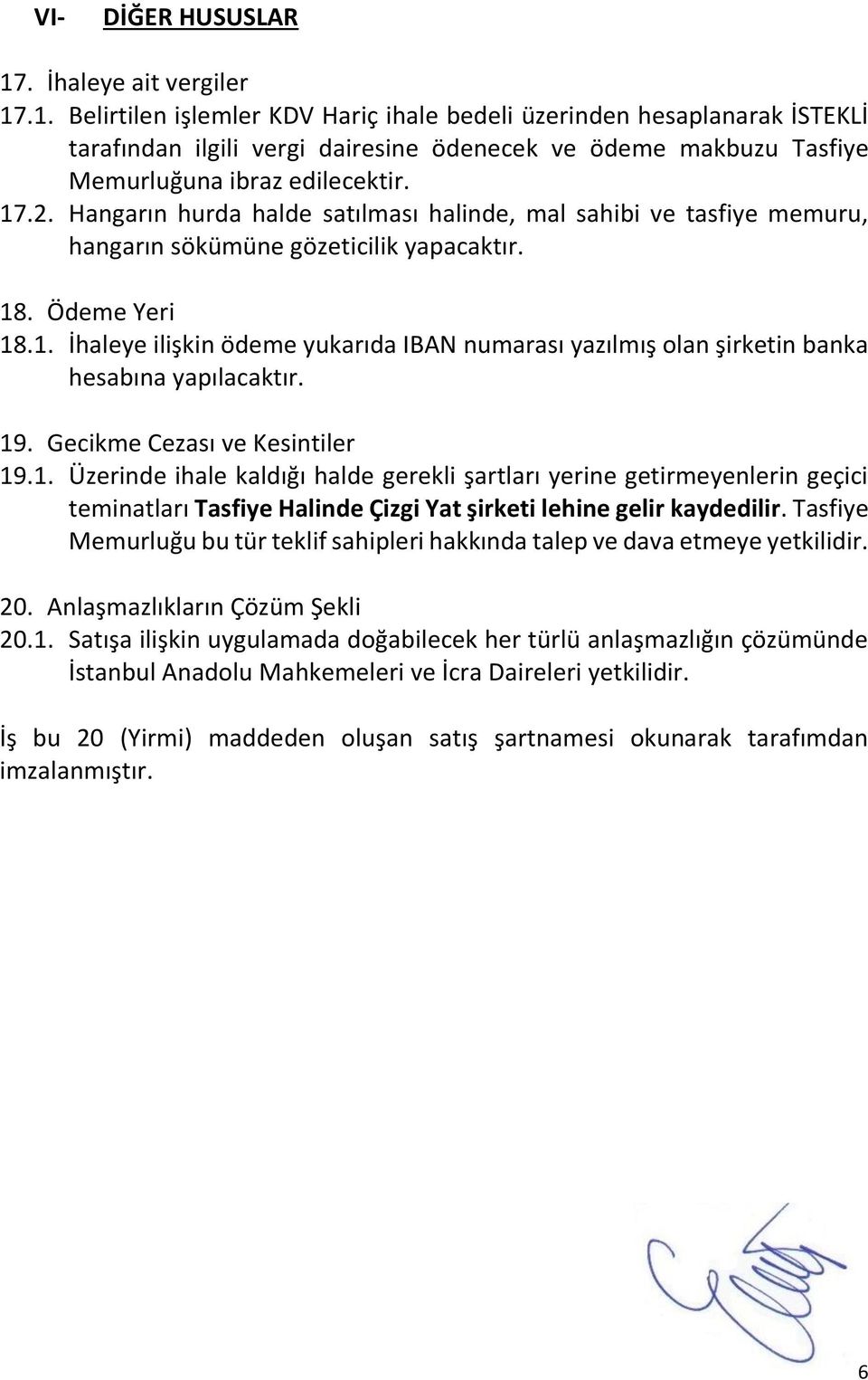 19. Gecikme Cezası ve Kesintiler 19.1. Üzerinde ihale kaldığı halde gerekli şartları yerine getirmeyenlerin geçici teminatları Tasfiye Halinde Çizgi Yat şirketi lehine gelir kaydedilir.