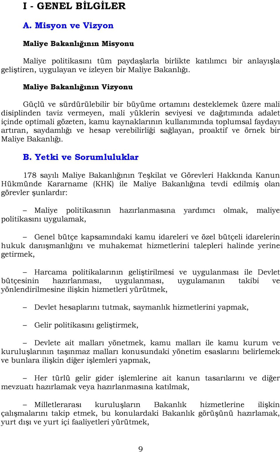 kaynaklarının kullanımında toplumsal faydayı artıran, saydamlığı ve hesap verebilirliği sağlayan, proaktif ve örnek bir Maliye Ba