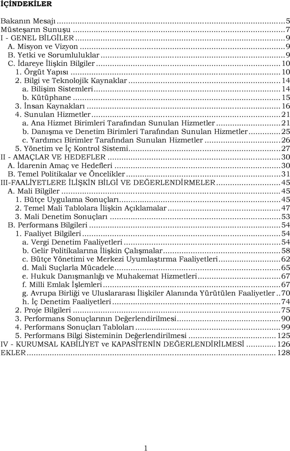 Danışma ve Denetim leri Tarafından Sunulan Hizmetler...25 c. Yardımcı ler Tarafından Sunulan Hizmetler...26 5. Yönetim ve İç Kontrol Sistemi...27 II AMAÇLAR VE HEDEFLER...3 A. İdarenin Amaç ve leri.