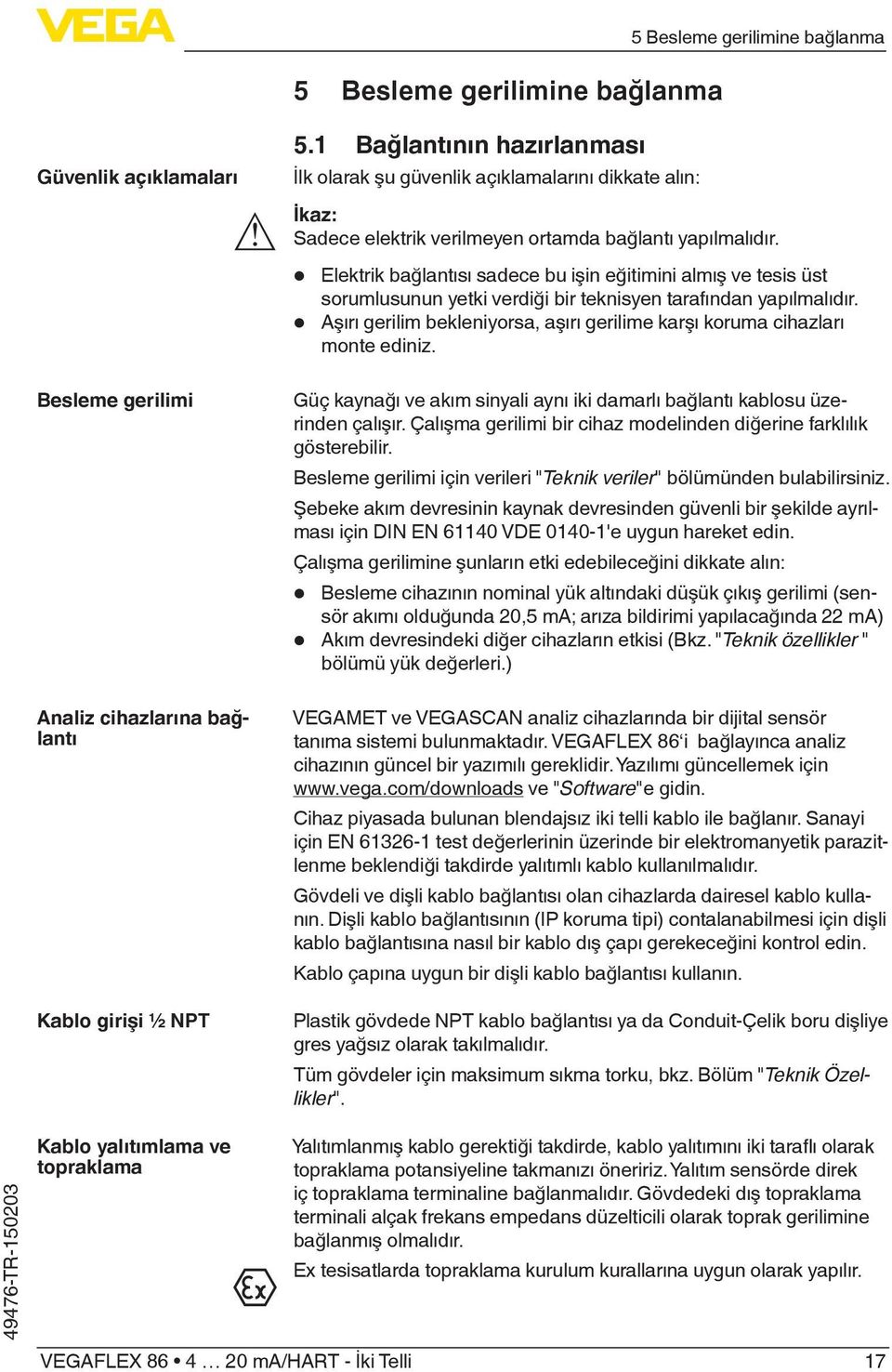 Elektrik bağlantısı sadece bu işin eğitimini almış ve tesis üst sorumlusunun yetki verdiği bir teknisyen tarafından yapılmalıdır.