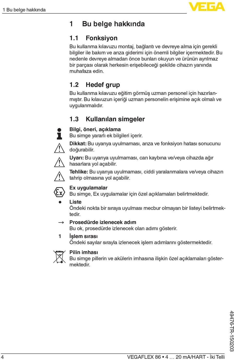 2 Hedef grup Bu kullanma kılavuzu eğitim görmüş uzman personel için hazırlanmıştır. Bu kılavuzun içeriği uzman personelin erişimine açık olmalı ve uygulanmalıdır. 1.