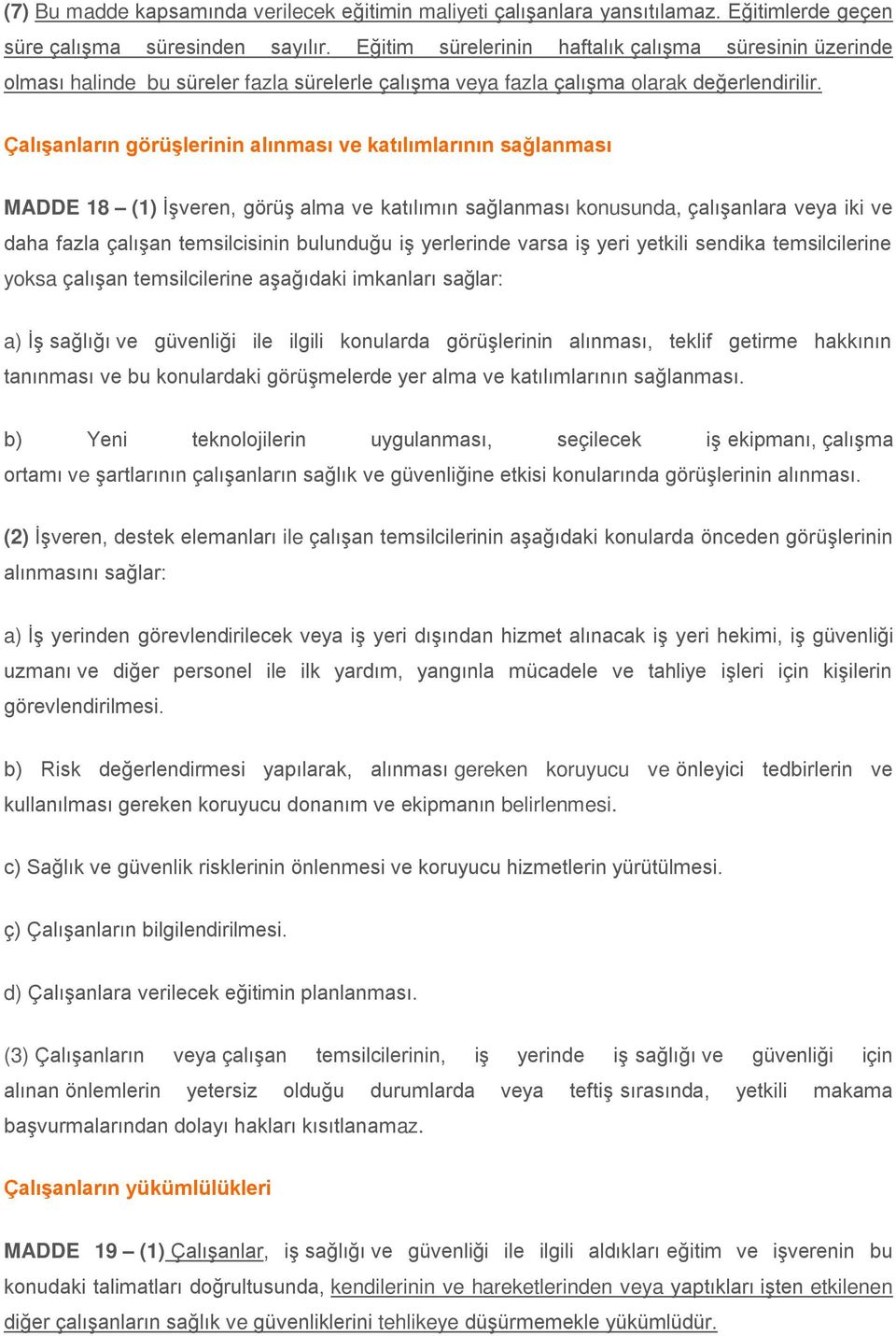 Çalışanların görüşlerinin alınması ve katılımlarının sağlanması MADDE 18 (1) İşveren, görüş alma ve katılımın sağlanması konusunda, çalışanlara veya iki ve daha fazla çalışan temsilcisinin bulunduğu